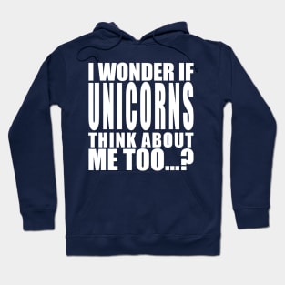 I wonder if unicorns think about me too Hoodie